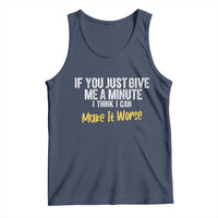 Funny Sarcastic Tank Top If You Just Give Me A Minute I Think I Can Make It Worse