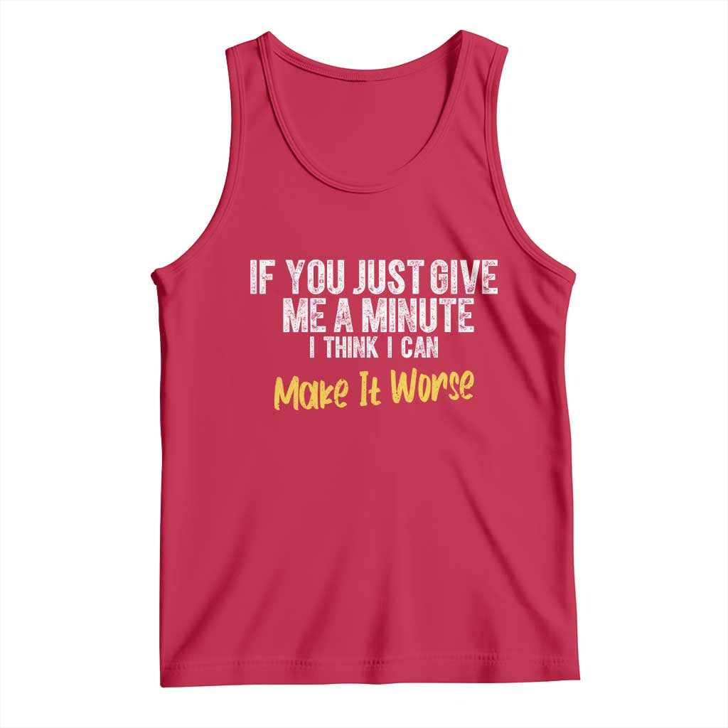 Funny Sarcastic Tank Top If You Just Give Me A Minute I Think I Can Make It Worse