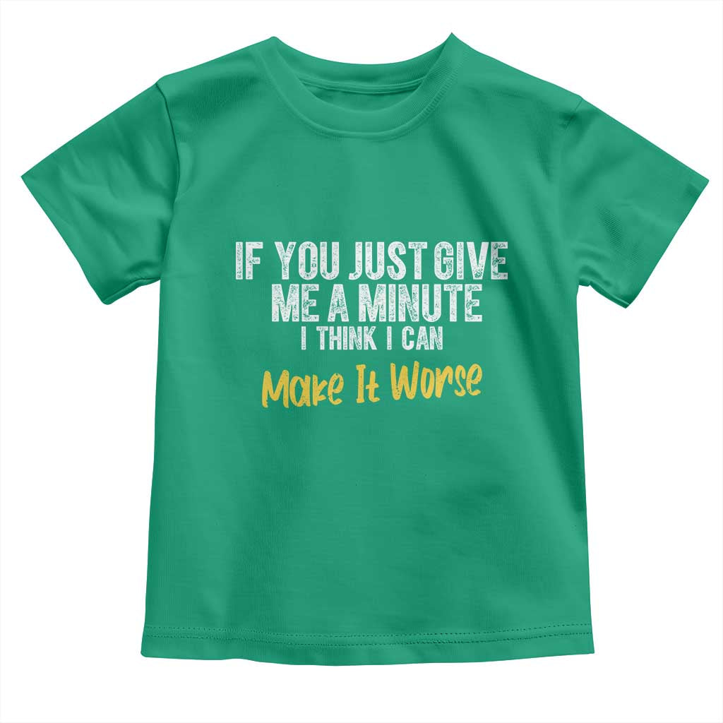 Funny Sarcastic Toddler T Shirt If You Just Give Me A Minute I Think I Can Make It Worse