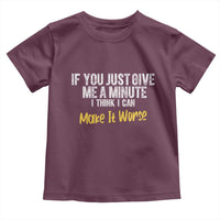 Funny Sarcastic Toddler T Shirt If You Just Give Me A Minute I Think I Can Make It Worse