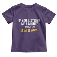 Funny Sarcastic Toddler T Shirt If You Just Give Me A Minute I Think I Can Make It Worse