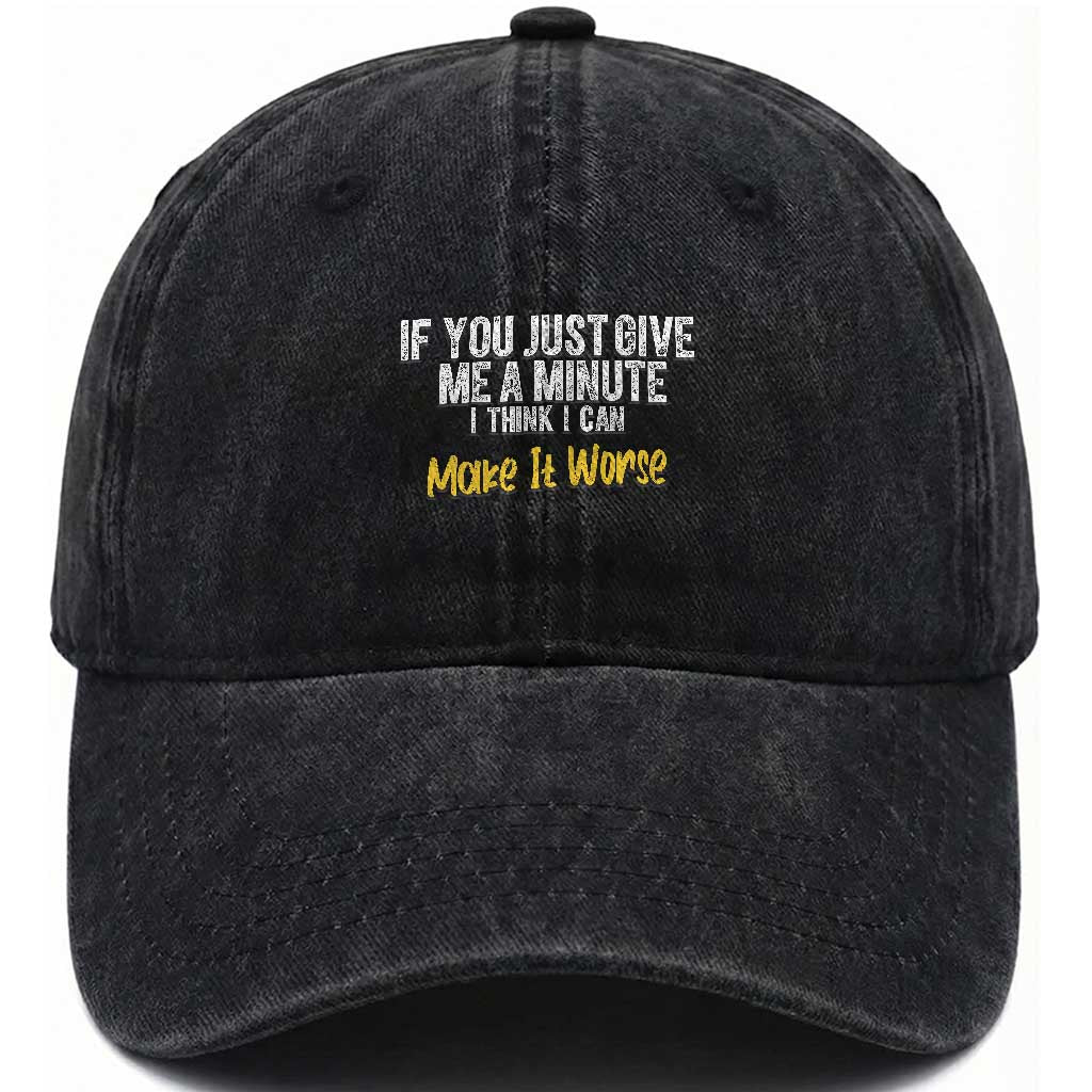 Funny Sarcastic Washed Cotton Baseball Cap If You Just Give Me A Minute I Think I Can Make It Worse