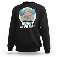 Donut Give Up Sweatshirt Funny Gym Workout Donut Lover Gift - Wonder Print Shop