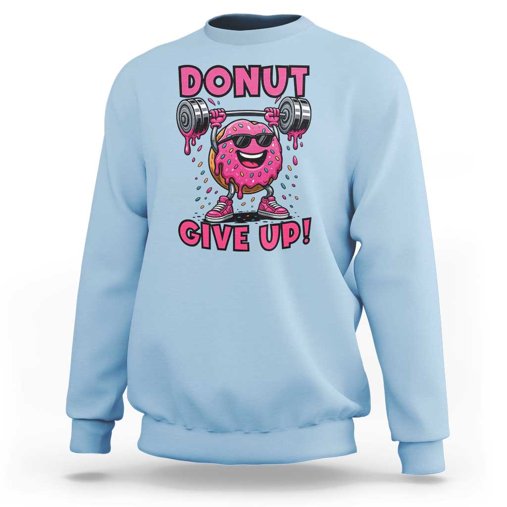 Donut Give Up Sweatshirt Fitness Motivation For Donut Lovers - Wonder Print Shop