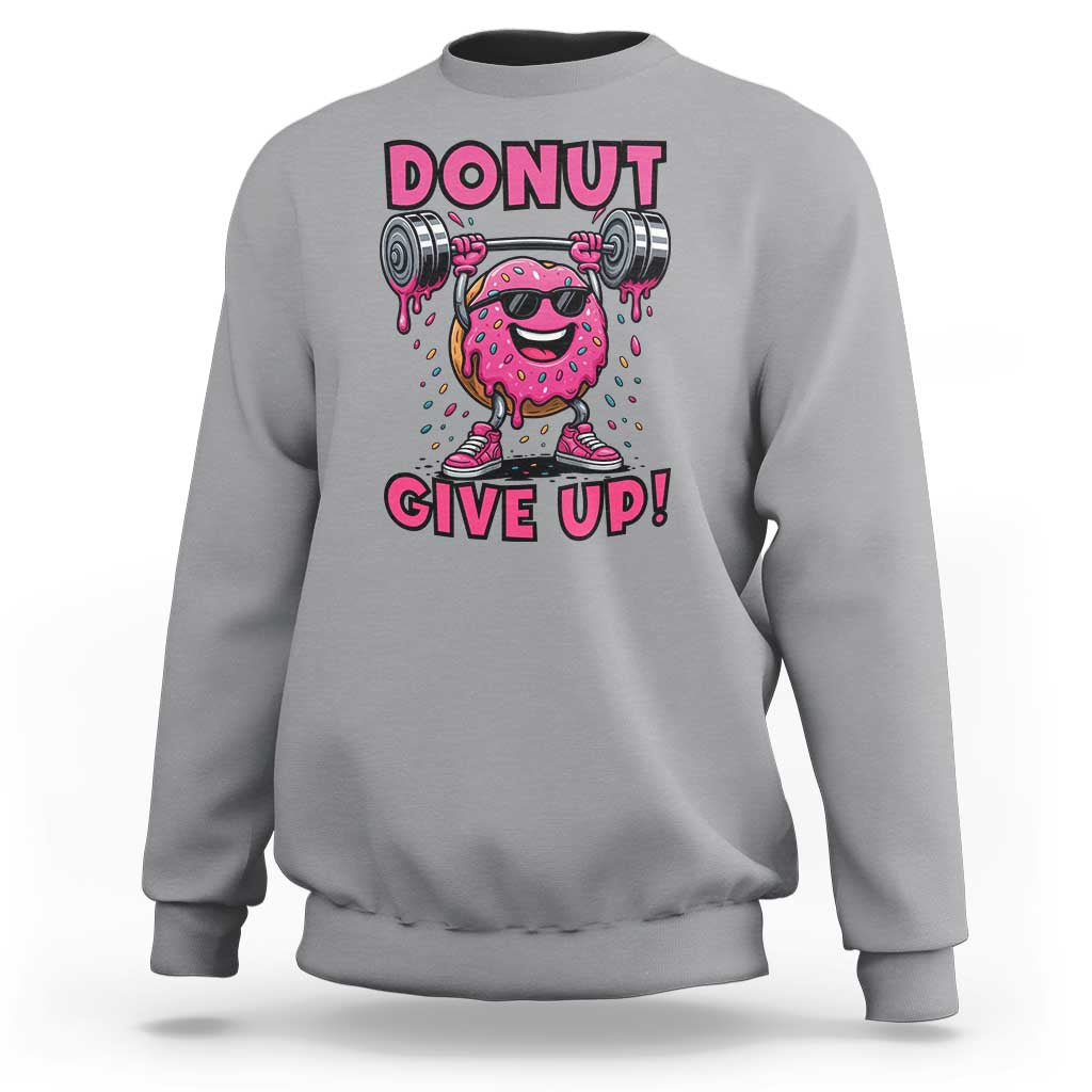 Donut Give Up Sweatshirt Fitness Motivation For Donut Lovers - Wonder Print Shop