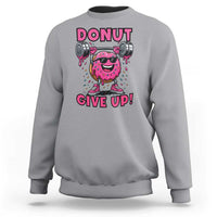 Donut Give Up Sweatshirt Fitness Motivation For Donut Lovers - Wonder Print Shop