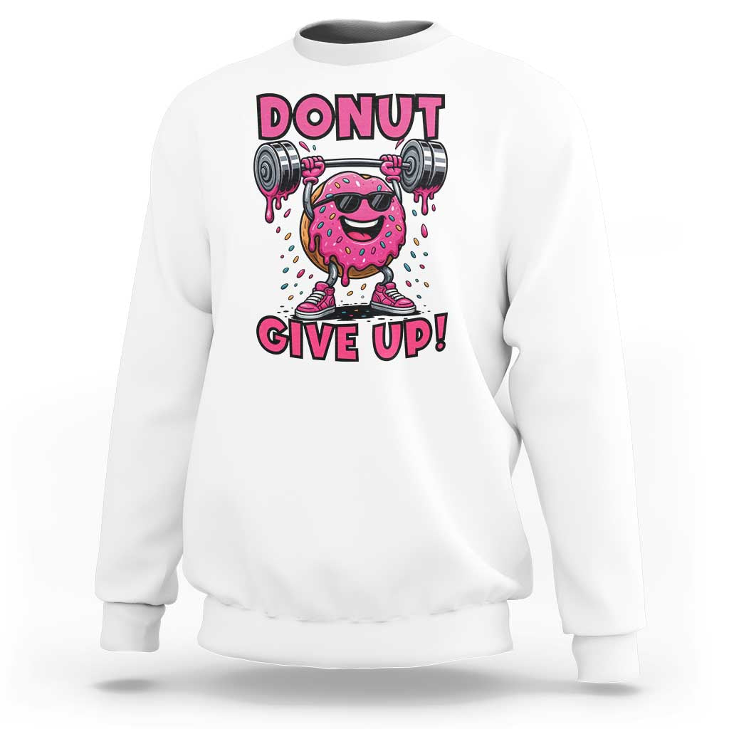 Donut Give Up Sweatshirt Fitness Motivation For Donut Lovers - Wonder Print Shop