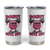 Donut Give Up Tumbler Cup Fitness Motivation For Donut Lovers