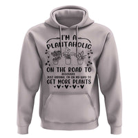 Funny Plant Lover Hoodie Im A Plantaholic On My Way To Get More Plants - Wonder Print Shop