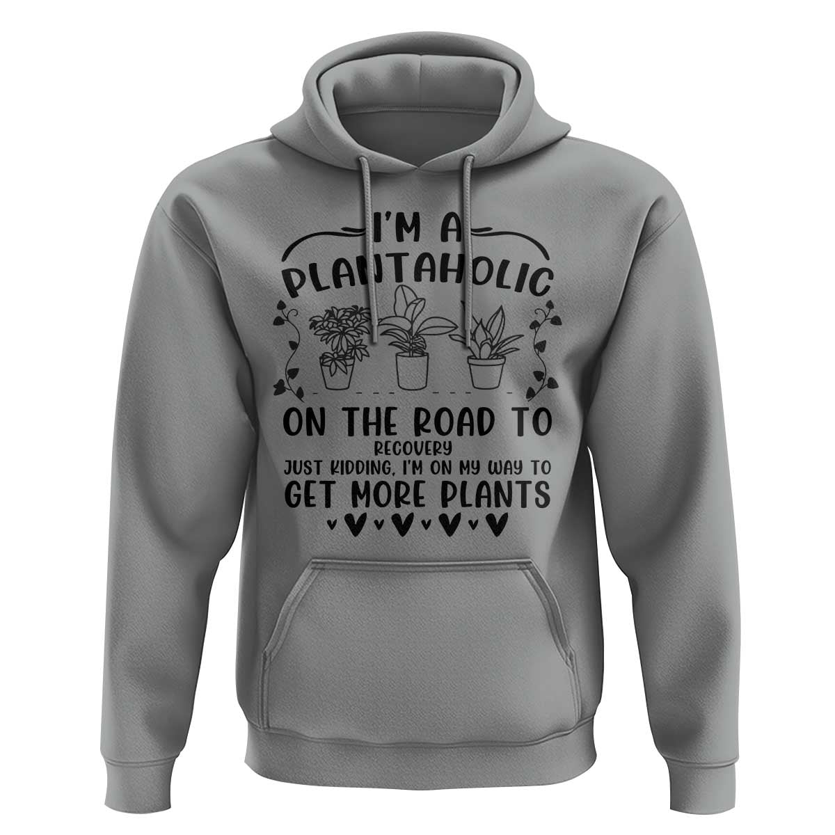 Funny Plant Lover Hoodie Im A Plantaholic On My Way To Get More Plants - Wonder Print Shop