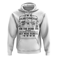 Funny Plant Lover Hoodie Im A Plantaholic On My Way To Get More Plants - Wonder Print Shop