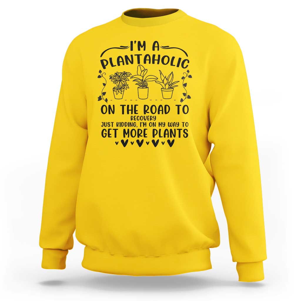 Funny Plant Lover Sweatshirt Im A Plantaholic On My Way To Get More Plants - Wonder Print Shop