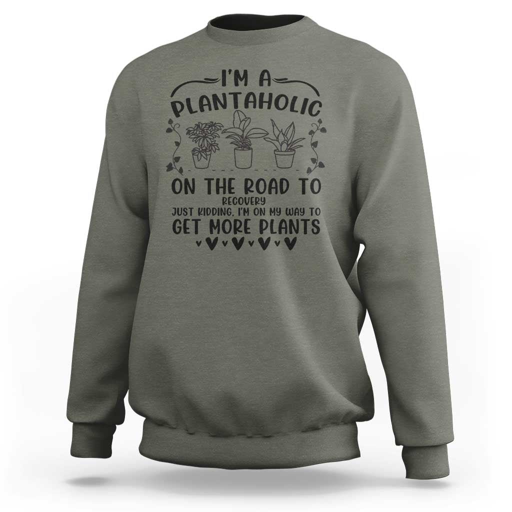 Funny Plant Lover Sweatshirt Im A Plantaholic On My Way To Get More Plants - Wonder Print Shop