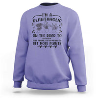 Funny Plant Lover Sweatshirt Im A Plantaholic On My Way To Get More Plants - Wonder Print Shop