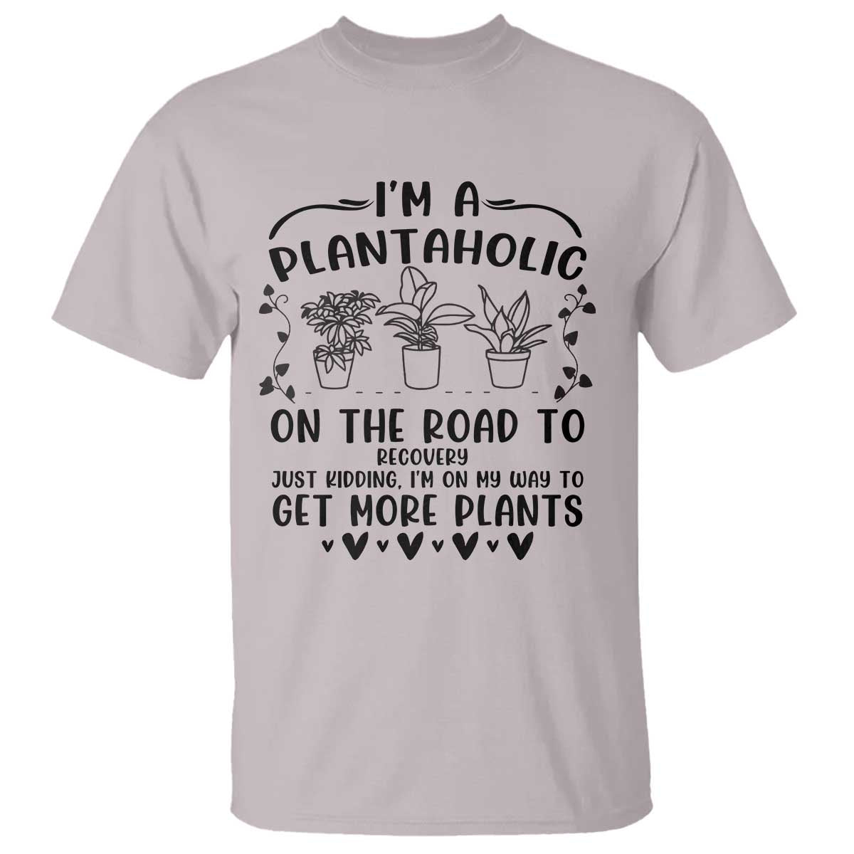 Funny Plant Lover T Shirt Im A Plantaholic On My Way To Get More Plants - Wonder Print Shop