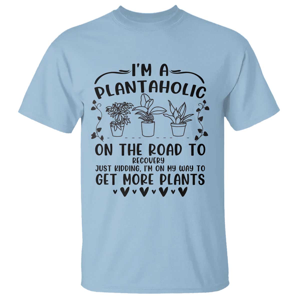 Funny Plant Lover T Shirt Im A Plantaholic On My Way To Get More Plants - Wonder Print Shop