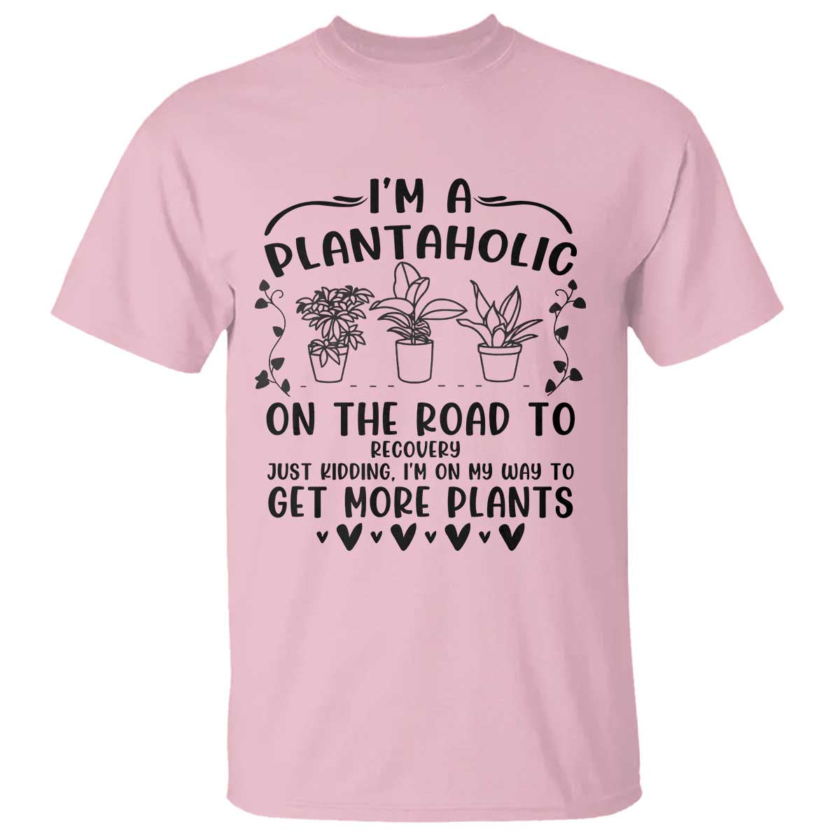 Funny Plant Lover T Shirt Im A Plantaholic On My Way To Get More Plants - Wonder Print Shop