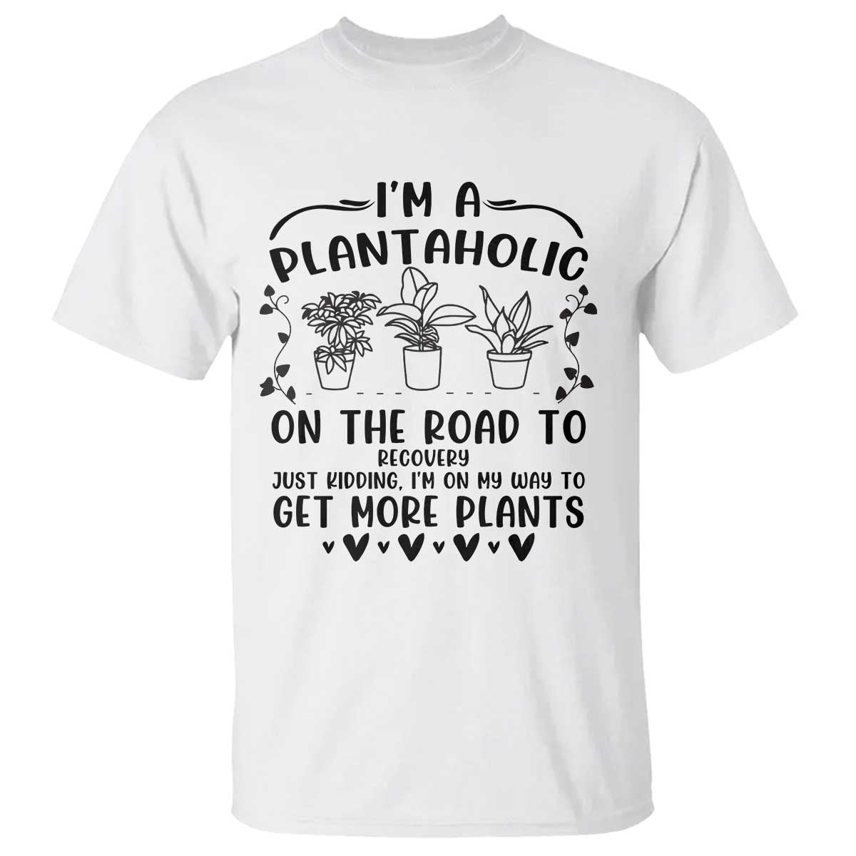 Funny Plant Lover T Shirt Im A Plantaholic On My Way To Get More Plants - Wonder Print Shop