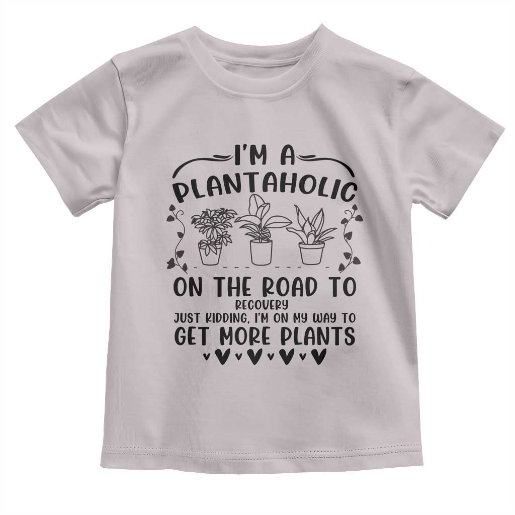 Funny Plant Lover Toddler T Shirt Im A Plantaholic On My Way To Get More Plants - Wonder Print Shop