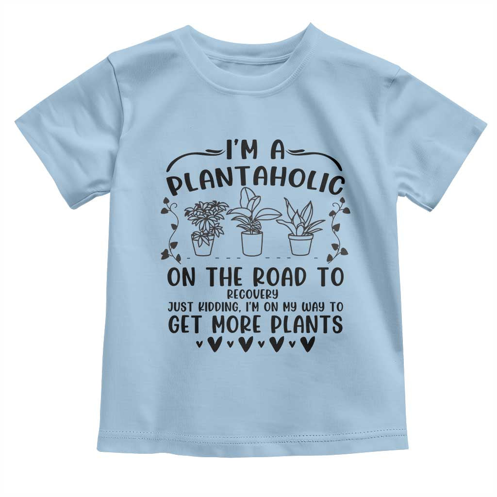 Funny Plant Lover Toddler T Shirt Im A Plantaholic On My Way To Get More Plants - Wonder Print Shop