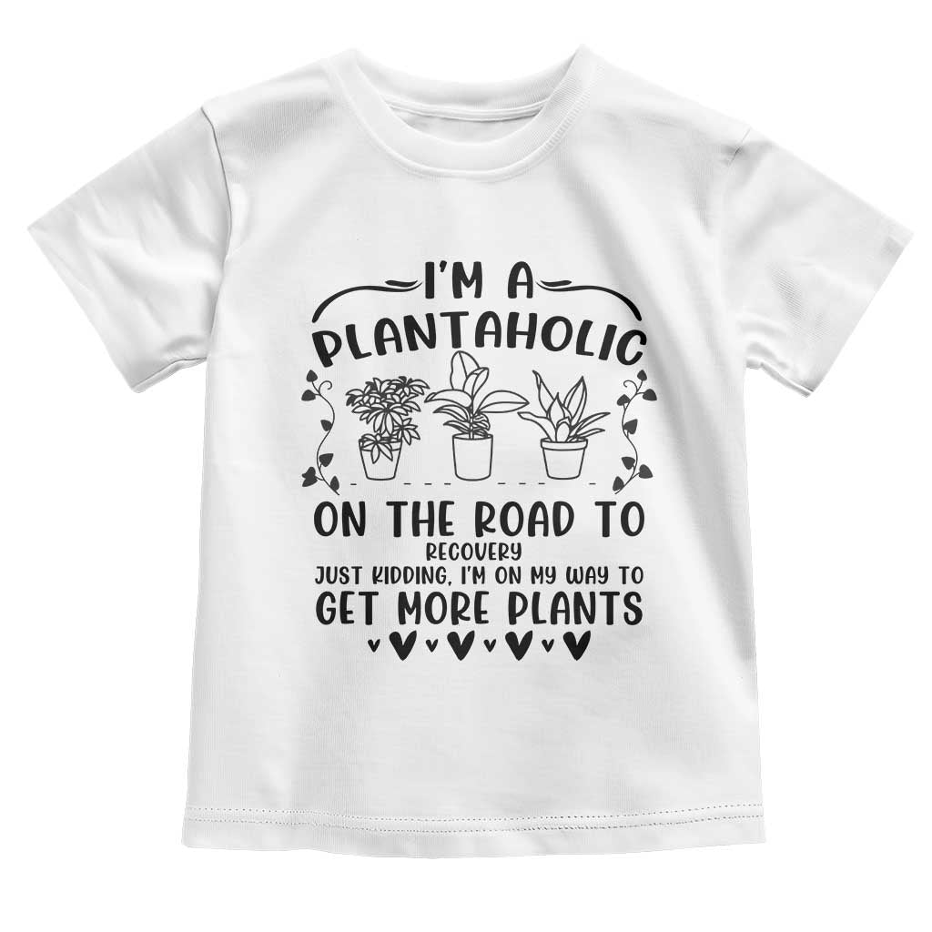 Funny Plant Lover Toddler T Shirt Im A Plantaholic On My Way To Get More Plants - Wonder Print Shop