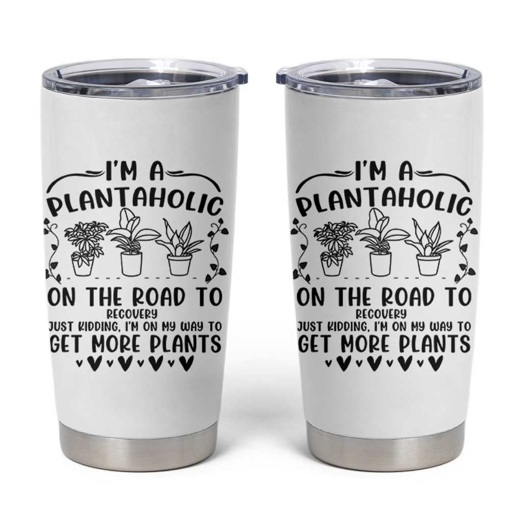 Funny Plant Lover Tumbler Cup Im A Plantaholic On My Way To Get More Plants - Wonder Print Shop
