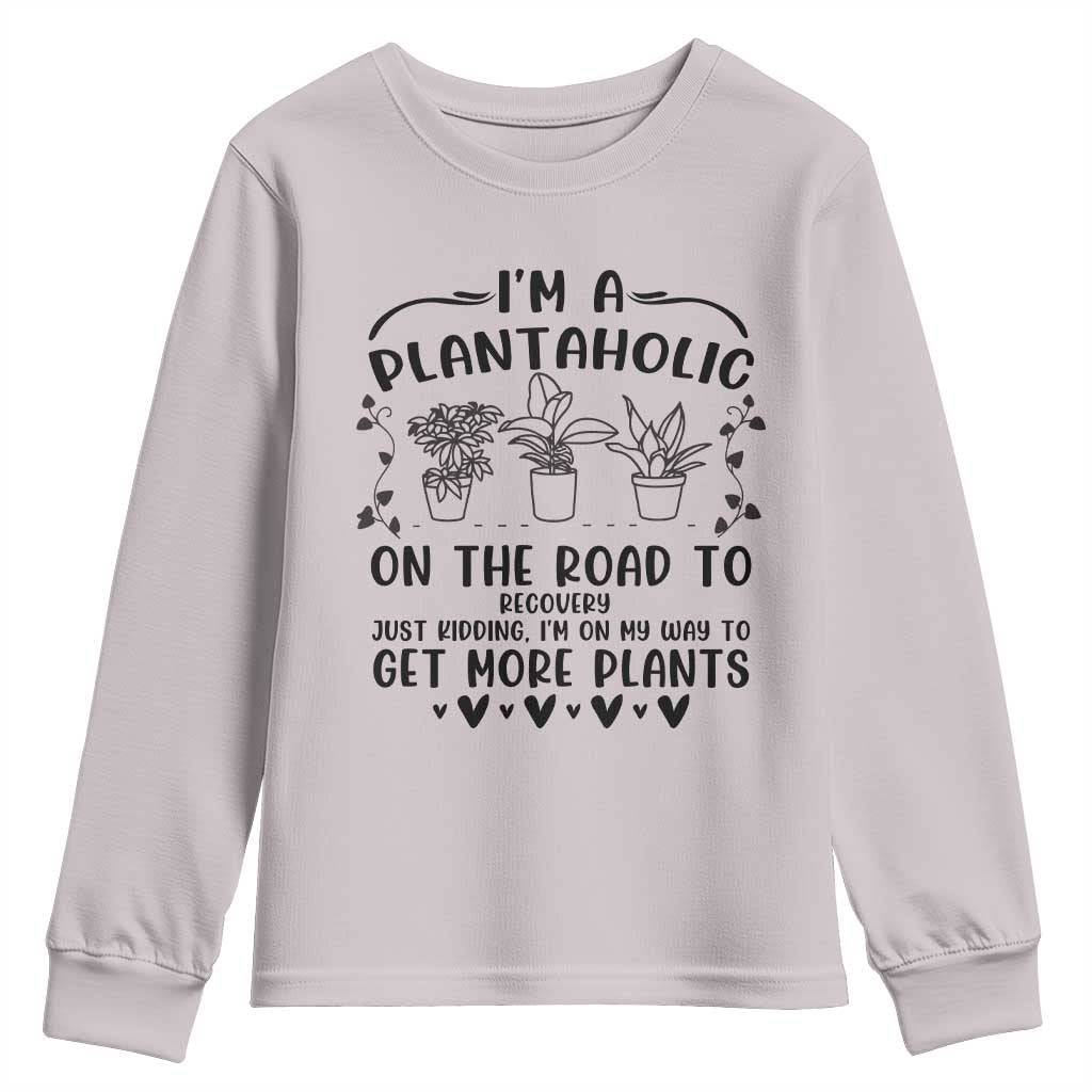Funny Plant Lover Youth Sweatshirt Im A Plantaholic On My Way To Get More Plants - Wonder Print Shop