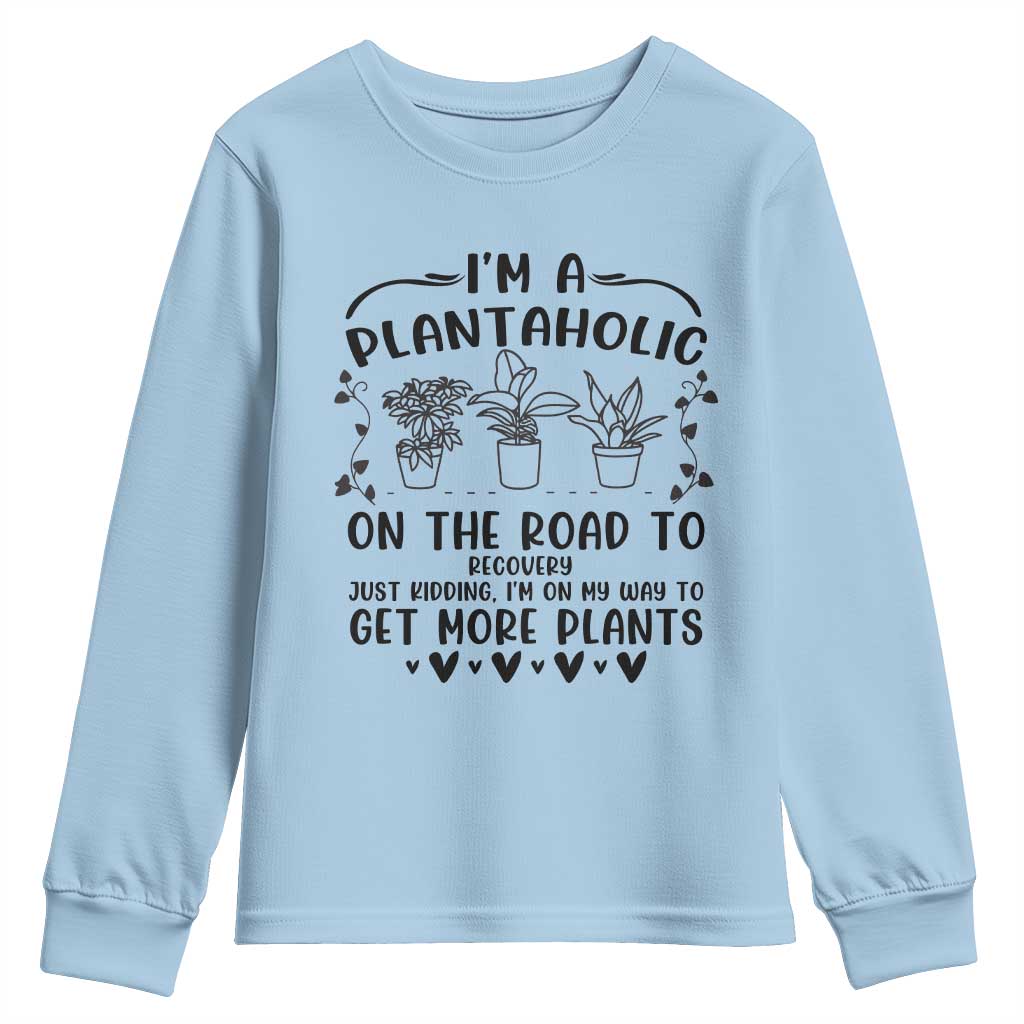 Funny Plant Lover Youth Sweatshirt Im A Plantaholic On My Way To Get More Plants - Wonder Print Shop