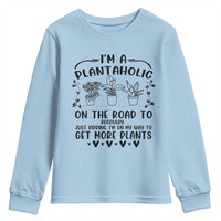 Funny Plant Lover Youth Sweatshirt Im A Plantaholic On My Way To Get More Plants - Wonder Print Shop