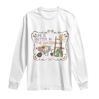 Life Is Better In The Garden Long Sleeve Shirt Funny Gardening Quote - Wonder Print Shop