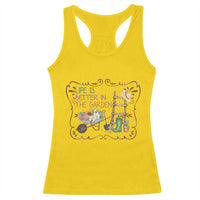 Life Is Better In The Garden Racerback Tank Top Funny Gardening Quote - Wonder Print Shop
