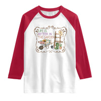 Life Is Better In The Garden Raglan Shirt Funny Gardening Quote - Wonder Print Shop