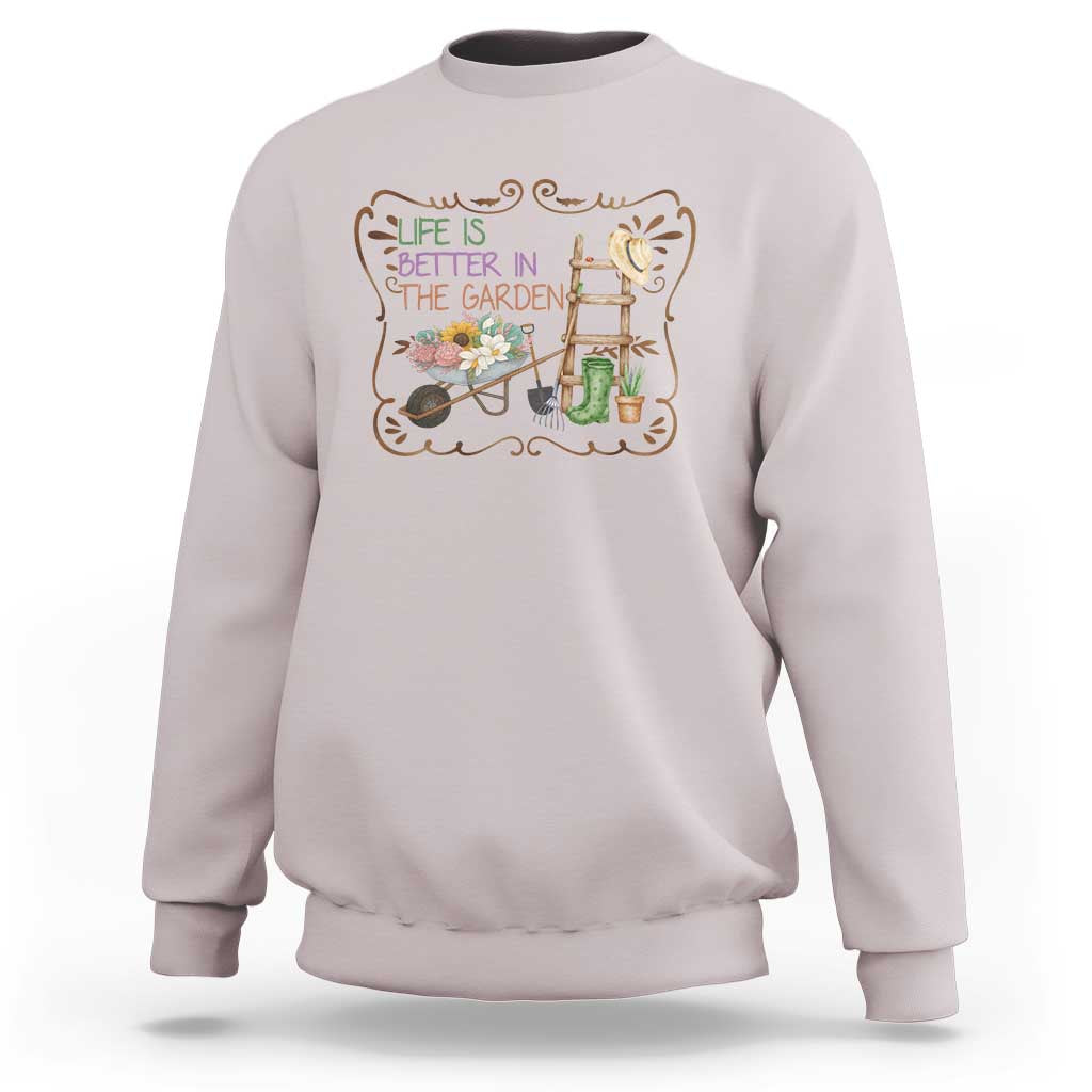 Life Is Better In The Garden Sweatshirt Funny Gardening Quote - Wonder Print Shop
