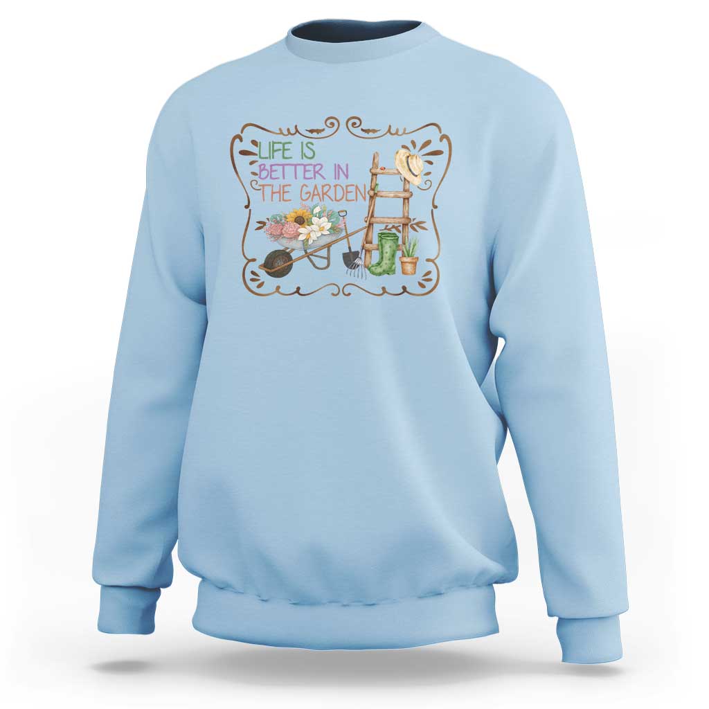 Life Is Better In The Garden Sweatshirt Funny Gardening Quote - Wonder Print Shop