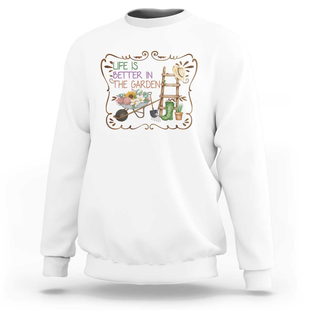 Life Is Better In The Garden Sweatshirt Funny Gardening Quote - Wonder Print Shop