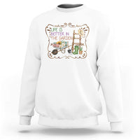 Life Is Better In The Garden Sweatshirt Funny Gardening Quote - Wonder Print Shop