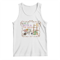Life Is Better In The Garden Tank Top Funny Gardening Quote - Wonder Print Shop