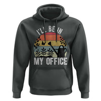 I Will Be In My Office Hoodie Funny Gardening Lover Gift - Wonder Print Shop