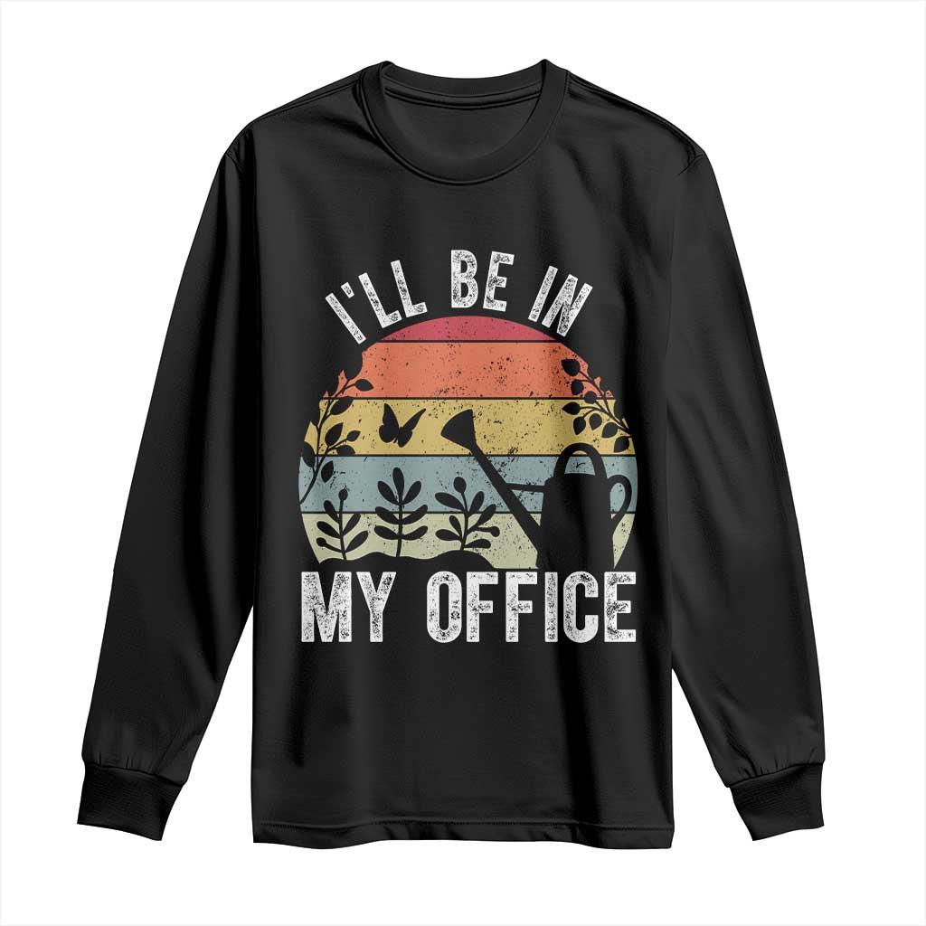 I Will Be In My Office Long Sleeve Shirt Funny Gardening Lover Gift - Wonder Print Shop