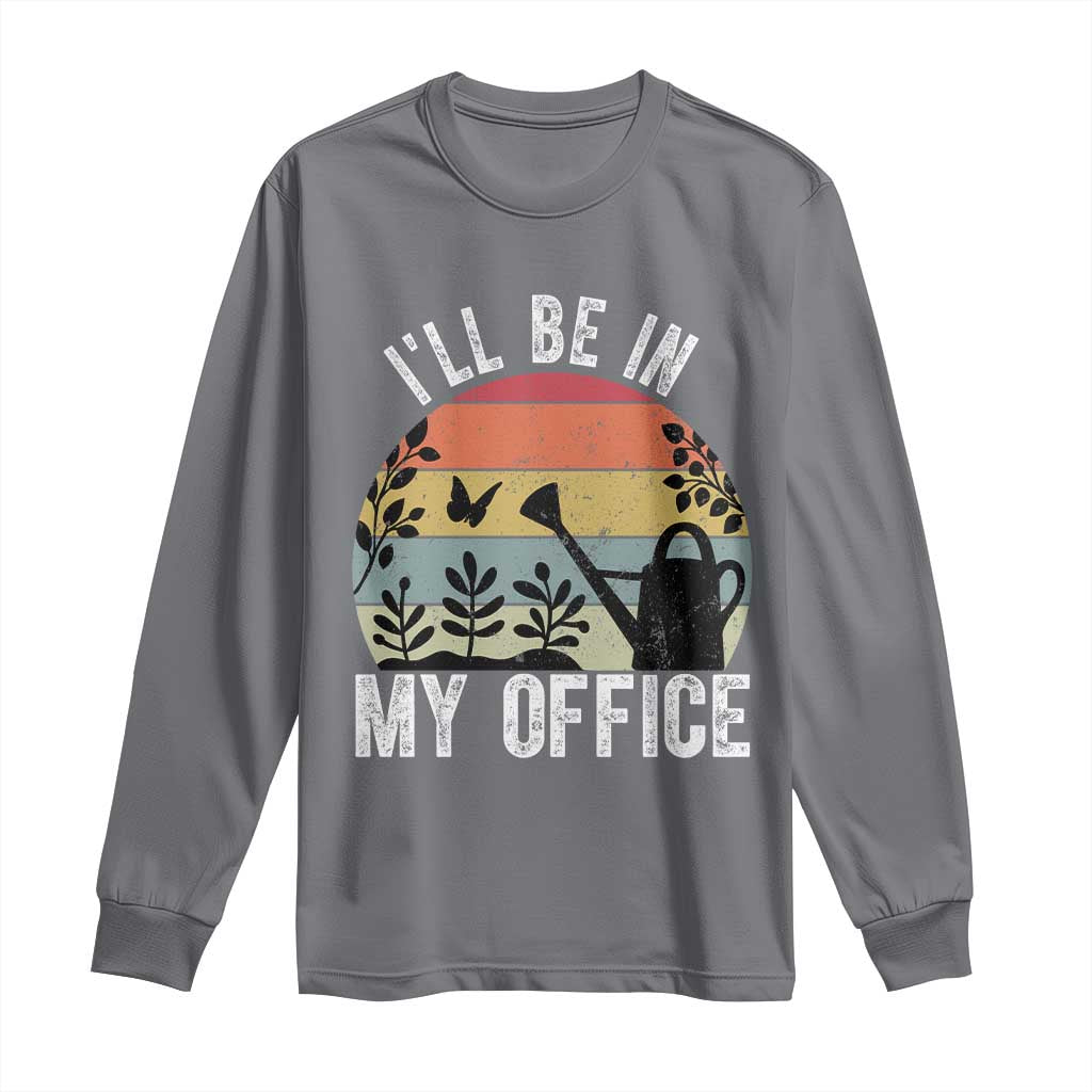 I Will Be In My Office Long Sleeve Shirt Funny Gardening Lover Gift - Wonder Print Shop