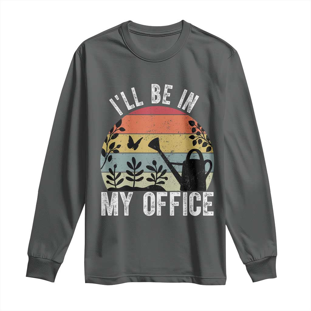 I Will Be In My Office Long Sleeve Shirt Funny Gardening Lover Gift - Wonder Print Shop