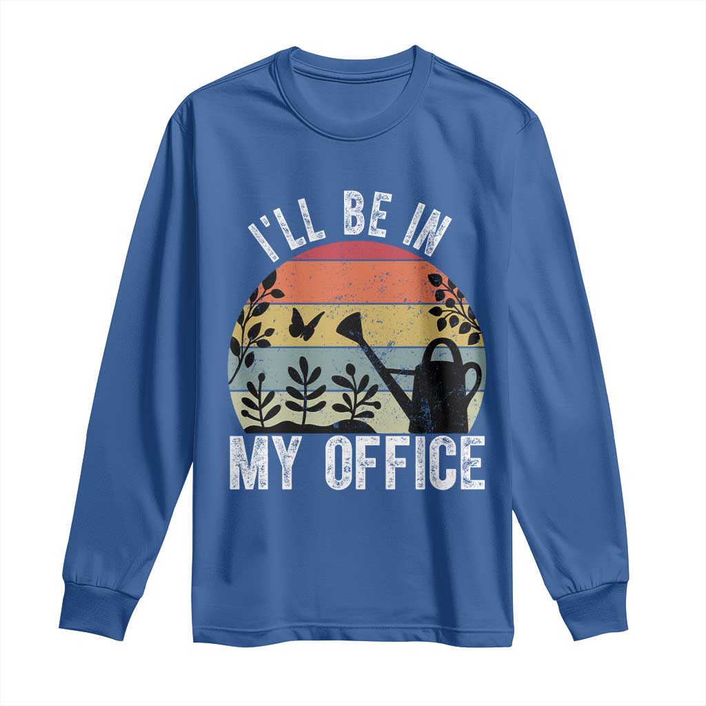 I Will Be In My Office Long Sleeve Shirt Funny Gardening Lover Gift - Wonder Print Shop