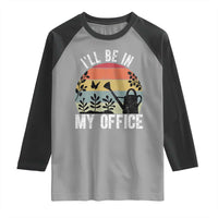 I Will Be In My Office Raglan Shirt Funny Gardening Lover Gift - Wonder Print Shop