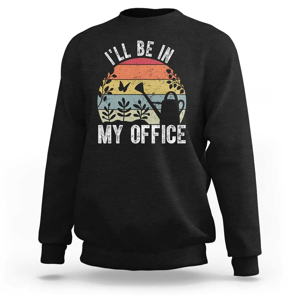 I Will Be In My Office Sweatshirt Funny Gardening Lover Gift - Wonder Print Shop