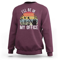 I Will Be In My Office Sweatshirt Funny Gardening Lover Gift - Wonder Print Shop