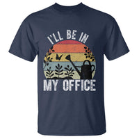 I Will Be In My Office T Shirt Funny Gardening Lover Gift - Wonder Print Shop