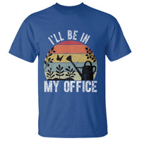 I Will Be In My Office T Shirt Funny Gardening Lover Gift - Wonder Print Shop