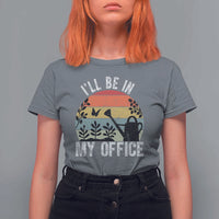 I Will Be In My Office T Shirt For Women Funny Gardening Lover Gift - Wonder Print Shop