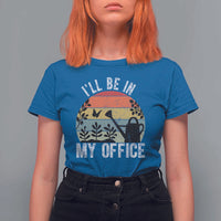 I Will Be In My Office T Shirt For Women Funny Gardening Lover Gift - Wonder Print Shop