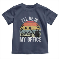 I Will Be In My Office Toddler T Shirt Funny Gardening Lover Gift - Wonder Print Shop